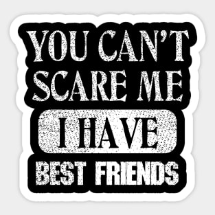 You Can't Scare Me I Have Best Friends Sticker